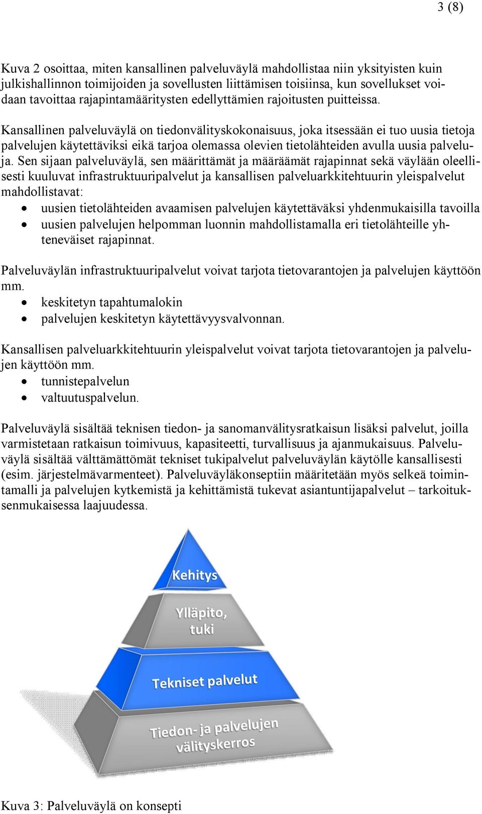 Kansallinen palveluväylä on tiedonvälityskokonaisuus, joka itsessään ei tuo uusia tietoja palvelujen käytettäviksi eikä tarjoa olemassa olevien tietolähteiden avulla uusia palveluja.