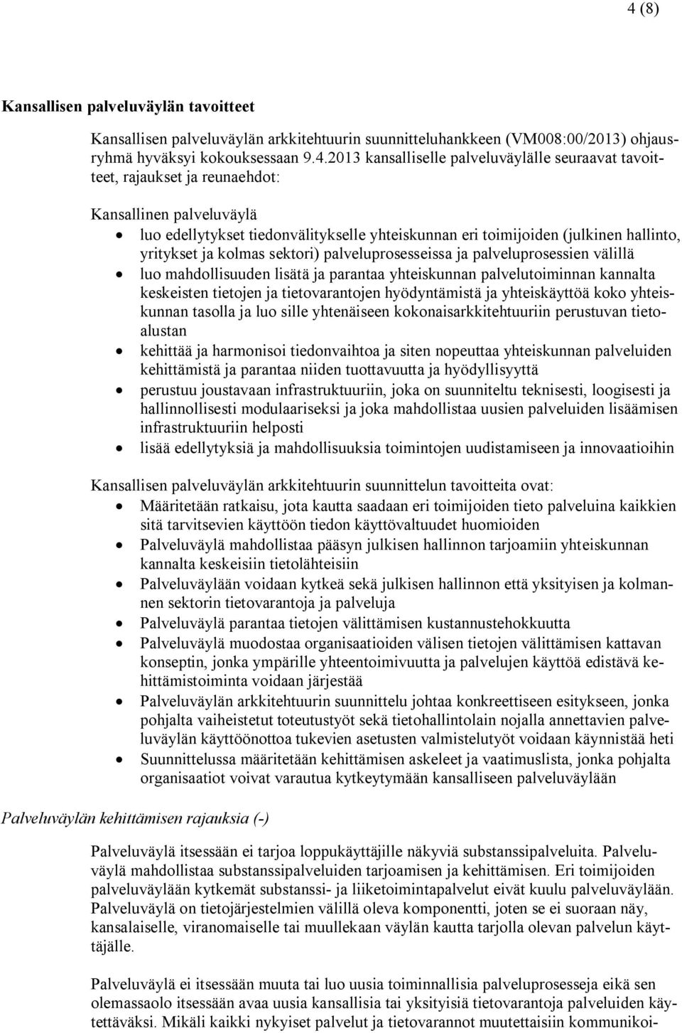 palveluprosesseissa ja palveluprosessien välillä luo mahdollisuuden lisätä ja parantaa yhteiskunnan palvelutoiminnan kannalta keskeisten tietojen ja tietovarantojen hyödyntämistä ja yhteiskäyttöä