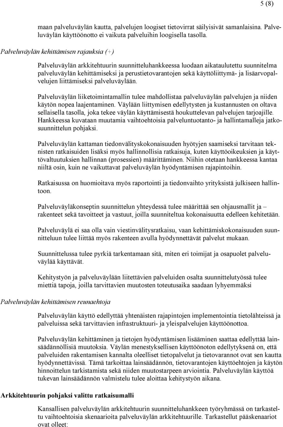 käyttöliittymä- ja lisäarvopalvelujen liittämiseksi palveluväylään. Palveluväylän liiketoimintamallin tulee mahdollistaa palveluväylän palvelujen ja niiden käytön nopea laajentaminen.