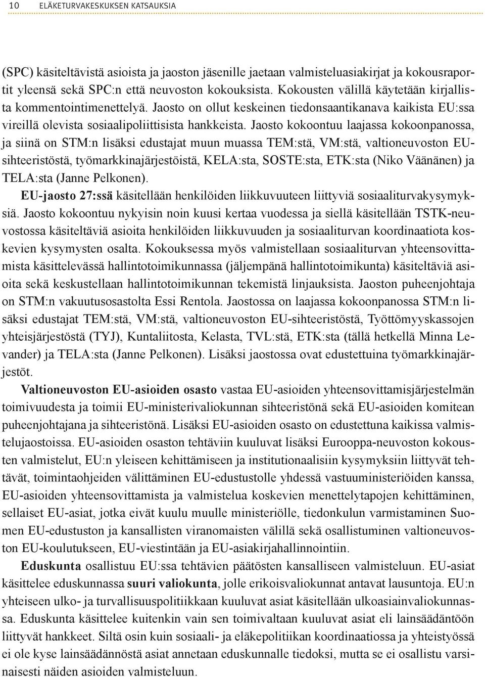 Jaosto kokoontuu laajassa kokoonpanossa, ja siinä on STM:n lisäksi edustajat muun muassa TEM:stä, VM:stä, valtioneuvoston EUsihteeristöstä, työmarkkinajärjestöistä, KELA:sta, SOSTE:sta, ETK:sta (Niko