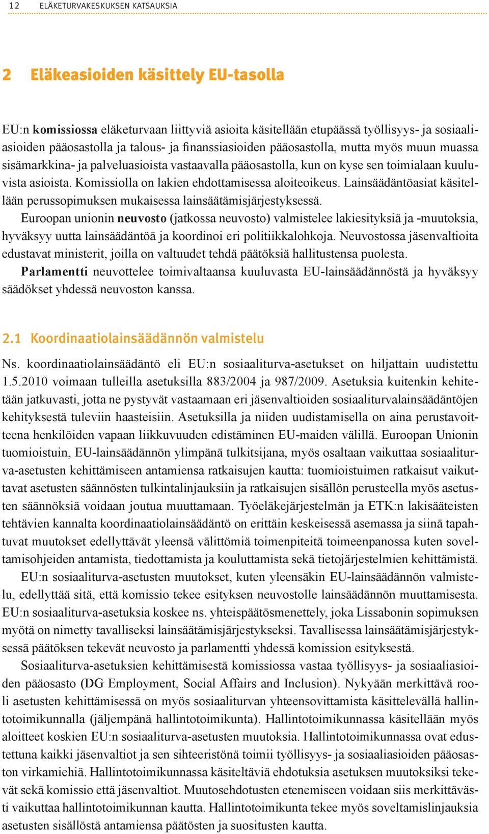 Komissiolla on lakien ehdottamisessa aloiteoikeus. Lainsäädäntöasiat käsitellään perussopimuksen mukaisessa lainsäätämisjärjestyksessä.