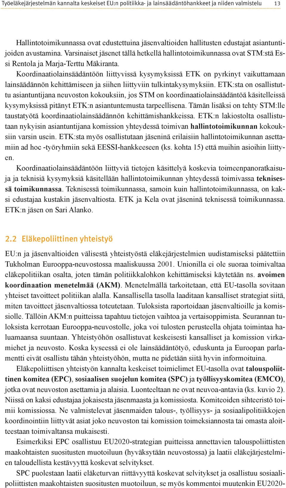 Koordinaatiolainsäädäntöön liittyvissä kysymyksissä ETK on pyrkinyt vaikuttamaan lainsäädännön kehittämiseen ja siihen liittyviin tulkintakysymyksiin.