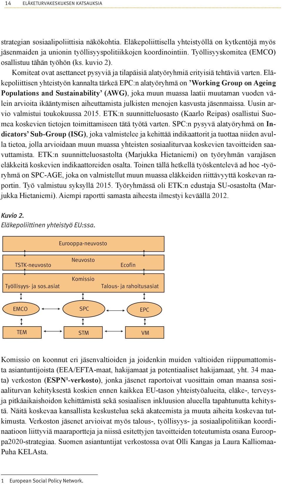 Eläkepoliittisen yhteistyön kannalta tärkeä EPC:n alatyöryhmä on Working Group on Ageing Populations and Sustainability (AWG), joka muun muassa laatii muutaman vuoden välein arvioita ikääntymisen