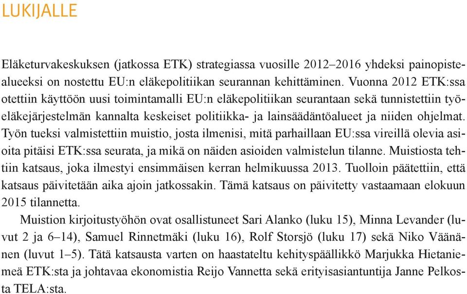 ohjelmat. Työn tueksi valmistettiin muistio, josta ilmenisi, mitä parhaillaan EU:ssa vireillä olevia asioita pitäisi ETK:ssa seurata, ja mikä on näiden asioiden valmistelun tilanne.