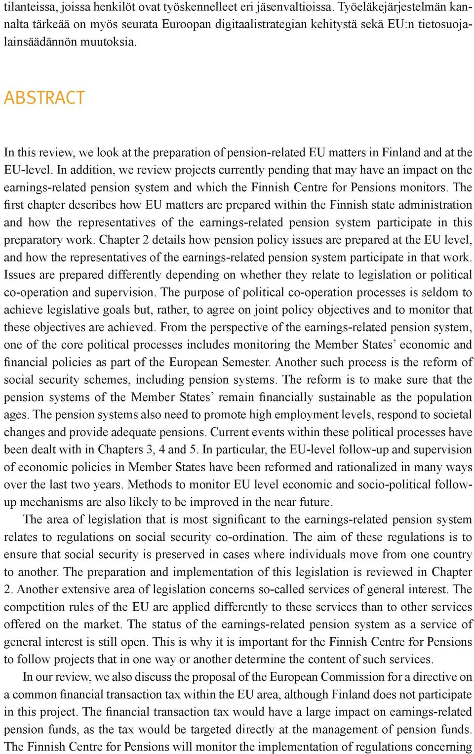 ABSTRACT In this review, we look at the preparation of pension-related EU matters in Finland and at the EU-level.