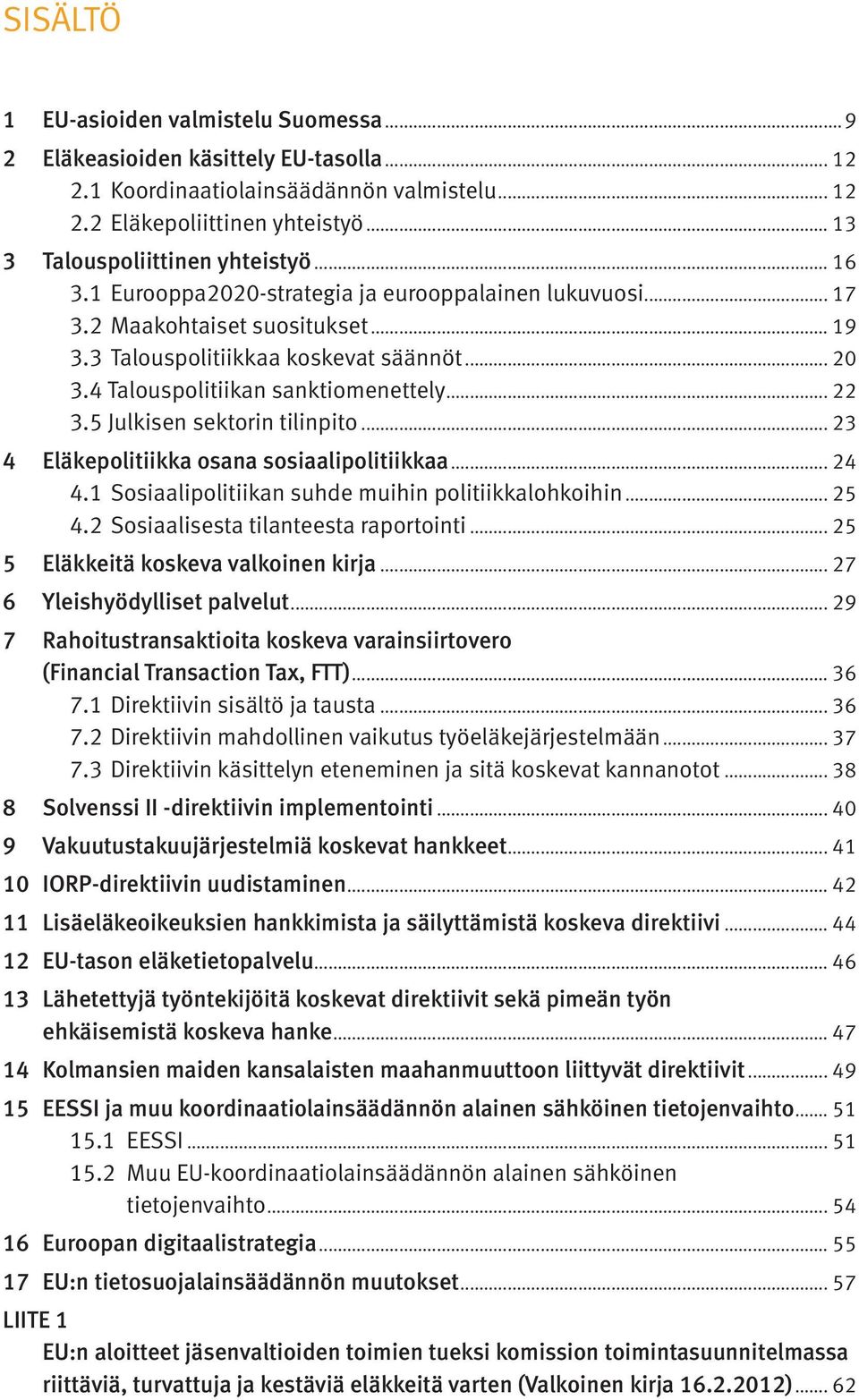 4 Talouspolitiikan sanktiomenettely... 22 3.5 Julkisen sektorin tilinpito... 23 4 Eläkepolitiikka osana sosiaalipolitiikkaa... 24 4.1.Sosiaalipolitiikan suhde muihin politiikkalohkoihin... 25 4.2.Sosiaalisesta tilanteesta raportointi.