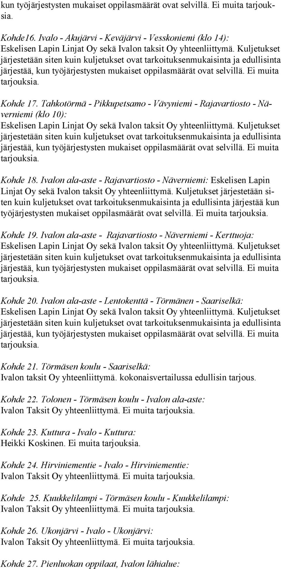 Kuljetukset jär jestetään siten kuin kuljetukset ovat tar koi tuksenmukaisinta ja edullisinta järjestää kun työ jär jes tys ten mukaiset oppilasmäärät ovat selvillä. Ei muita Kohde 19.