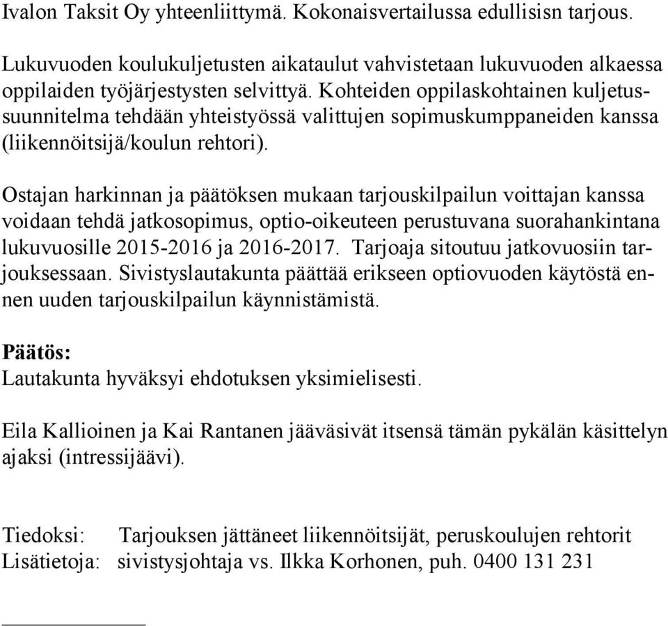 Ostajan harkinnan ja päätöksen mukaan tarjouskilpailun voittajan kanssa voidaan tehdä jatkosopimus, optio-oikeuteen perustuvana suorahankintana lukuvuosille 2015-2016 ja 2016-2017.