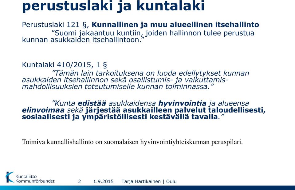 Kuntalaki 410/2015, 1 Tämän lain tarkoituksena on luoda edellytykset kunnan asukkaiden itsehallinnon sekä osallistumis- ja vaikuttamismahdollisuuksien