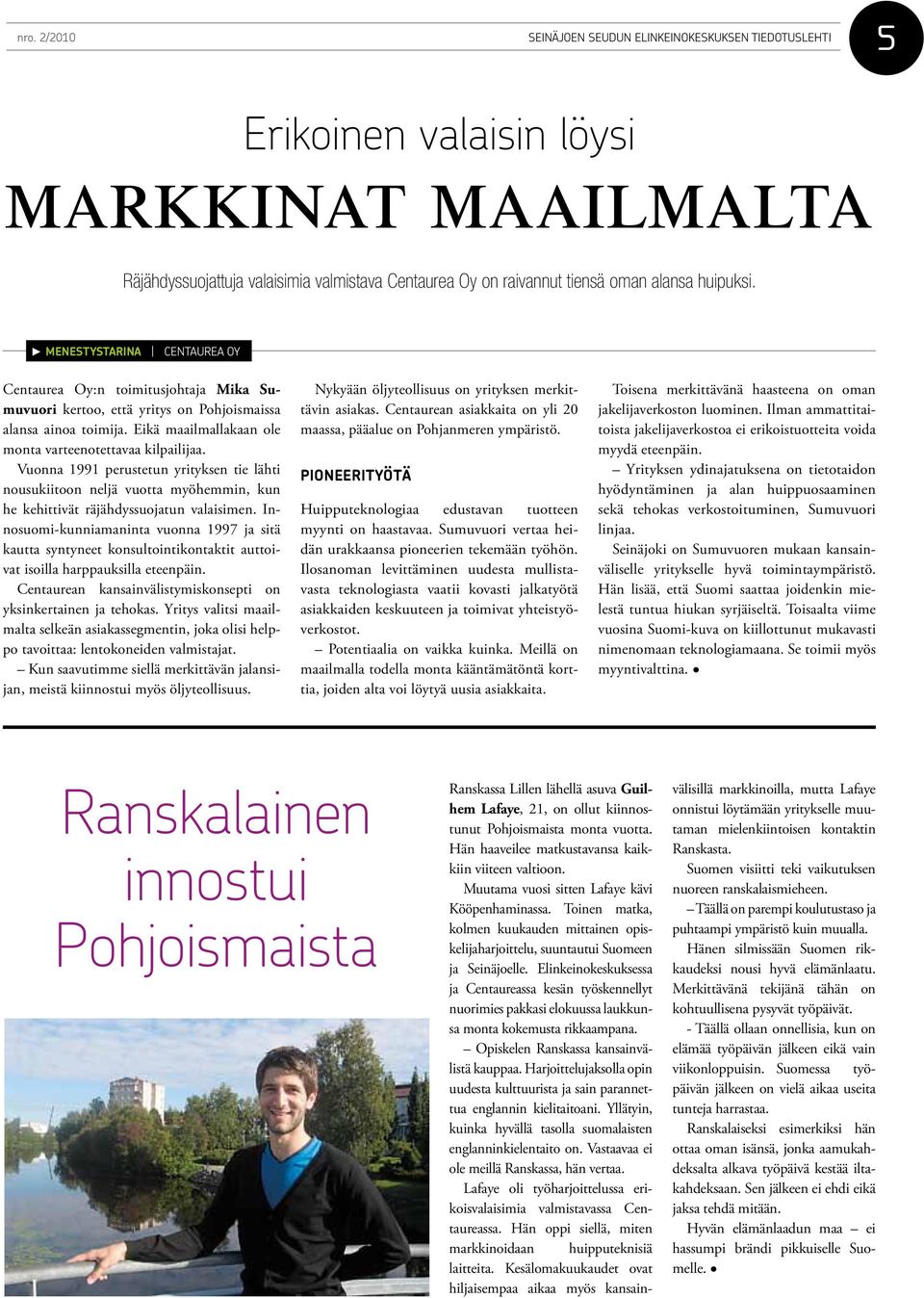 Eikä maailmallakaan ole monta varteenotettavaa kilpailijaa. Vuonna 1991 perustetun yrityksen tie lähti nousukiitoon neljä vuotta myöhemmin, kun he kehittivät räjähdyssuojatun valaisimen.