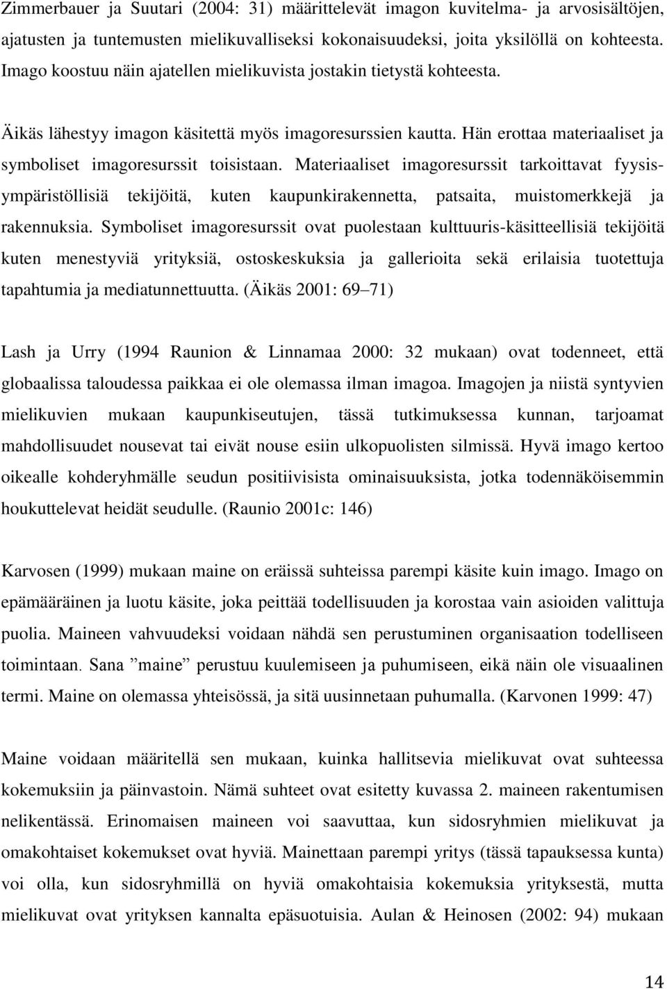 Materiaaliset imagoresurssit tarkoittavat fyysisympäristöllisiä tekijöitä, kuten kaupunkirakennetta, patsaita, muistomerkkejä ja rakennuksia.