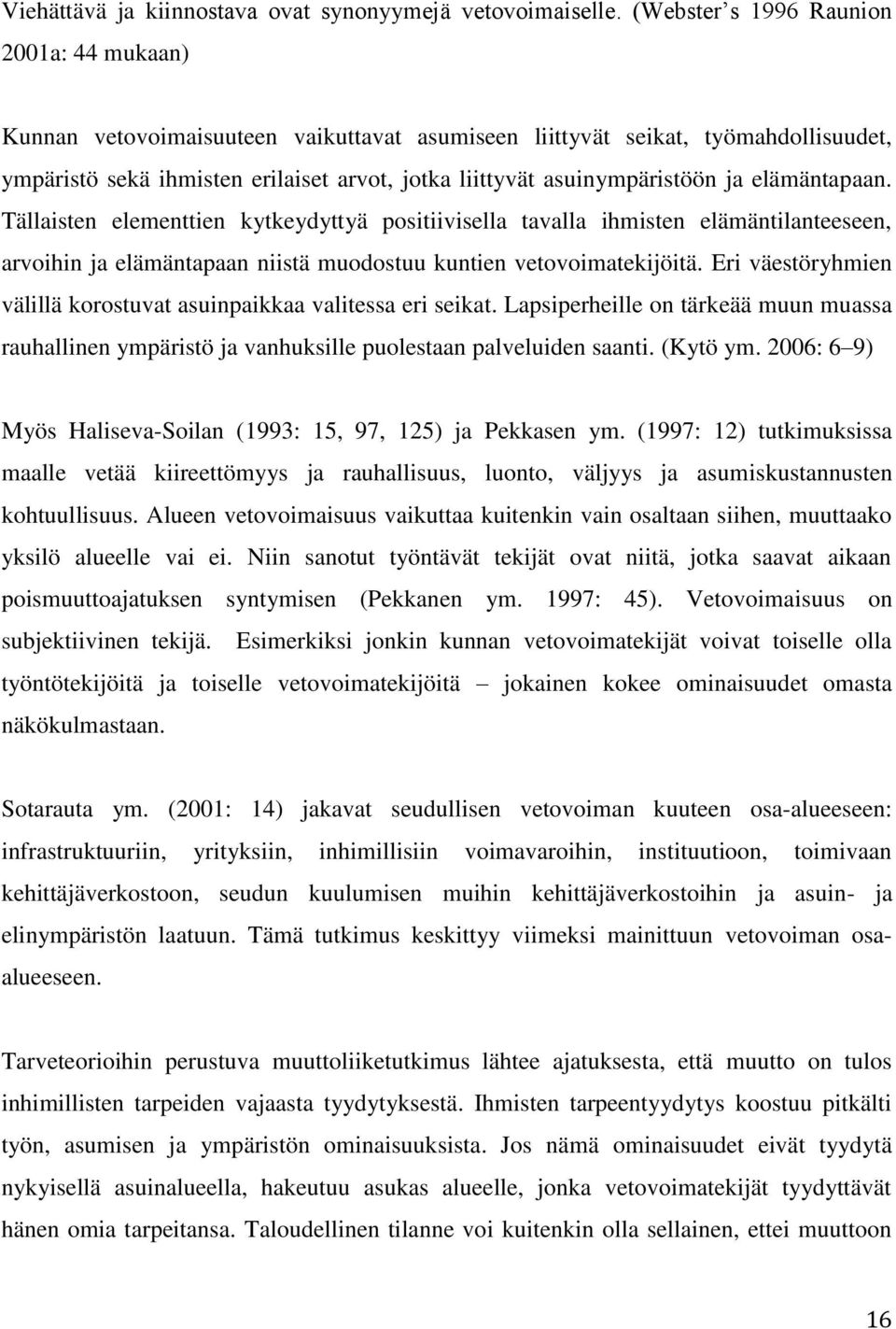 ja elämäntapaan. Tällaisten elementtien kytkeydyttyä positiivisella tavalla ihmisten elämäntilanteeseen, arvoihin ja elämäntapaan niistä muodostuu kuntien vetovoimatekijöitä.