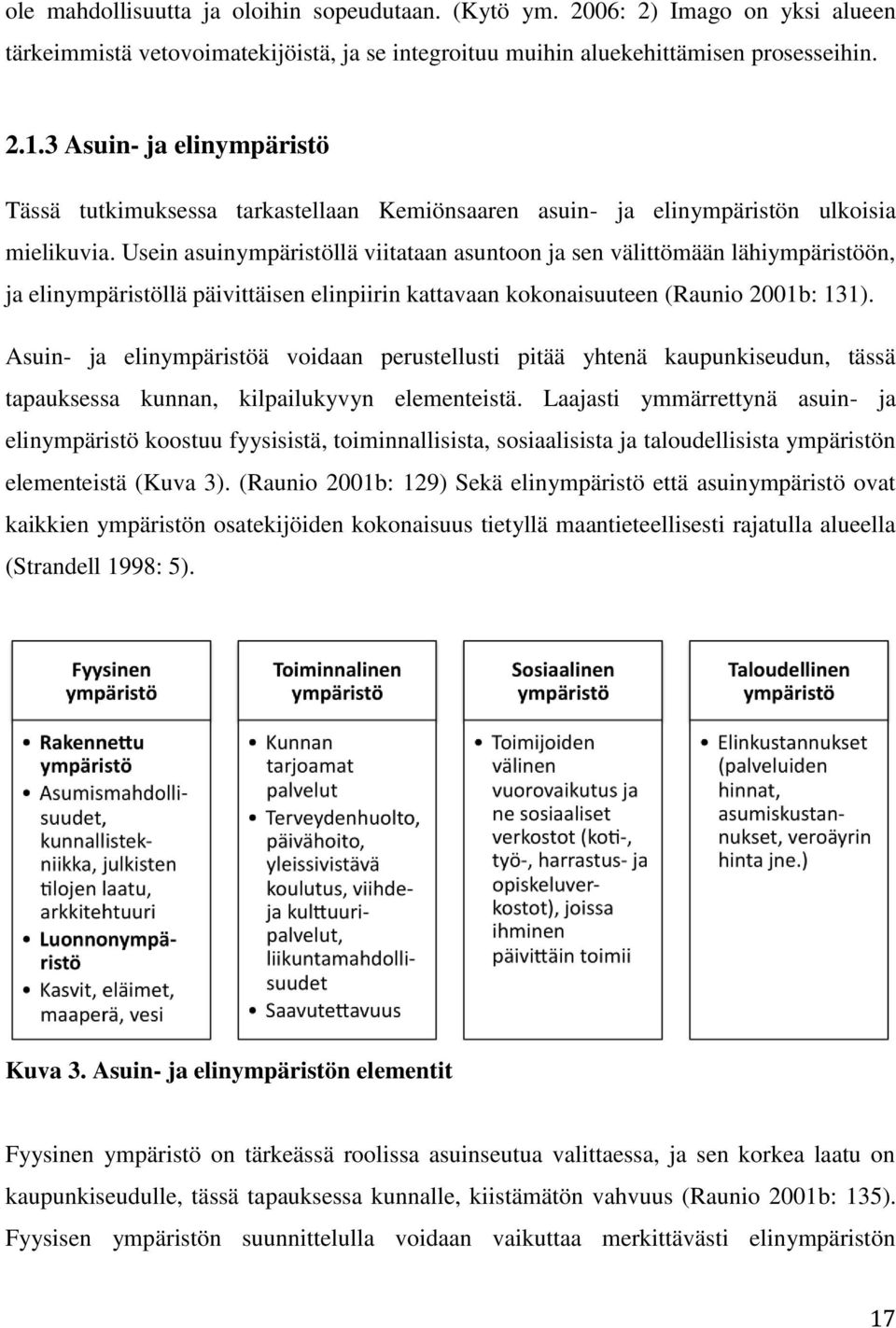 Usein asuinympäristöllä viitataan asuntoon ja sen välittömään lähiympäristöön, ja elinympäristöllä päivittäisen elinpiirin kattavaan kokonaisuuteen (Raunio 2001b: 131).