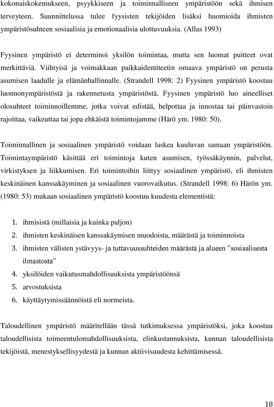 (Allas 1993) Fyysinen ympäristö ei determinoi yksilön toimintaa, mutta sen luomat puitteet ovat merkittäviä.