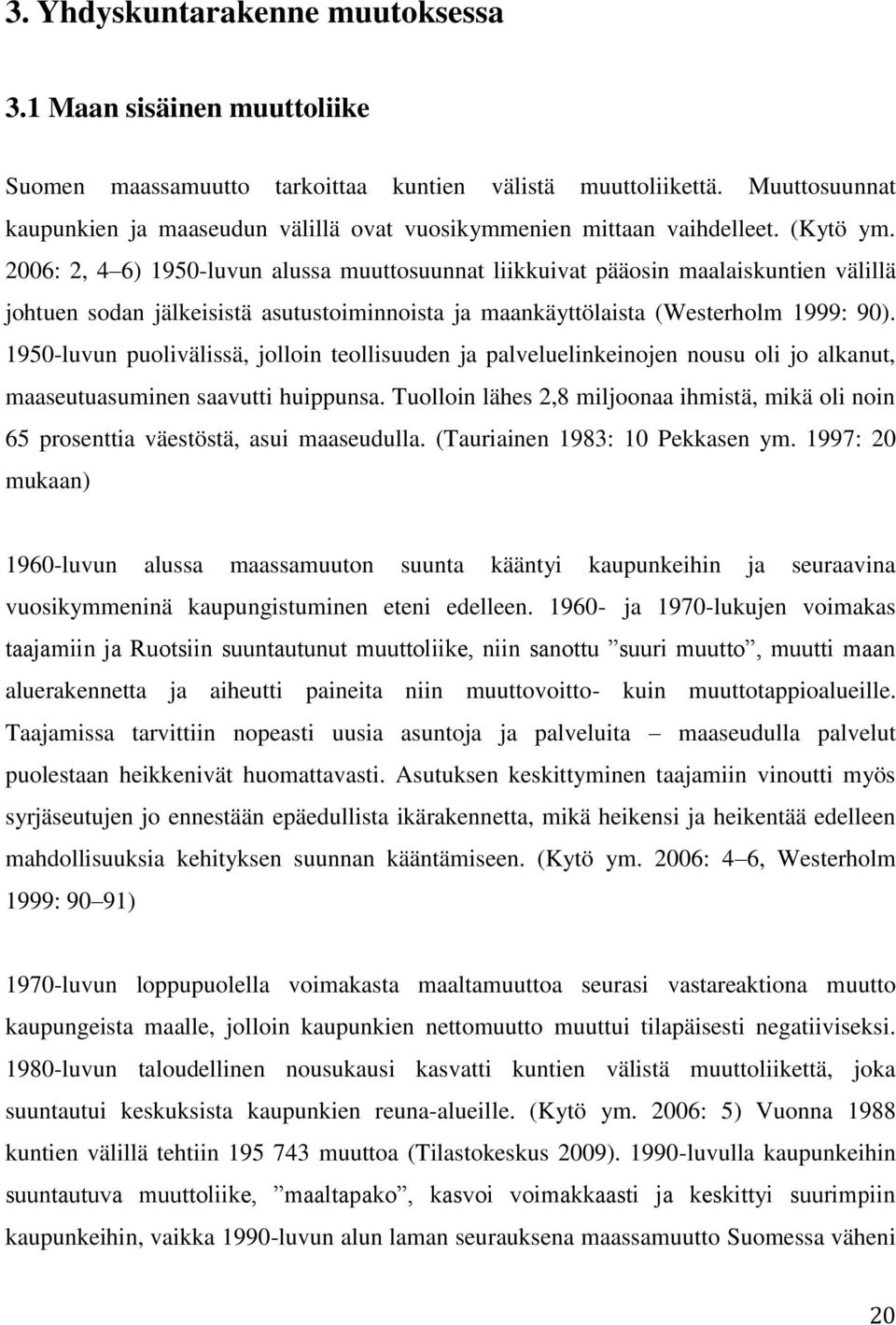 2006: 2, 4 6) 1950-luvun alussa muuttosuunnat liikkuivat pääosin maalaiskuntien välillä johtuen sodan jälkeisistä asutustoiminnoista ja maankäyttölaista (Westerholm 1999: 90).