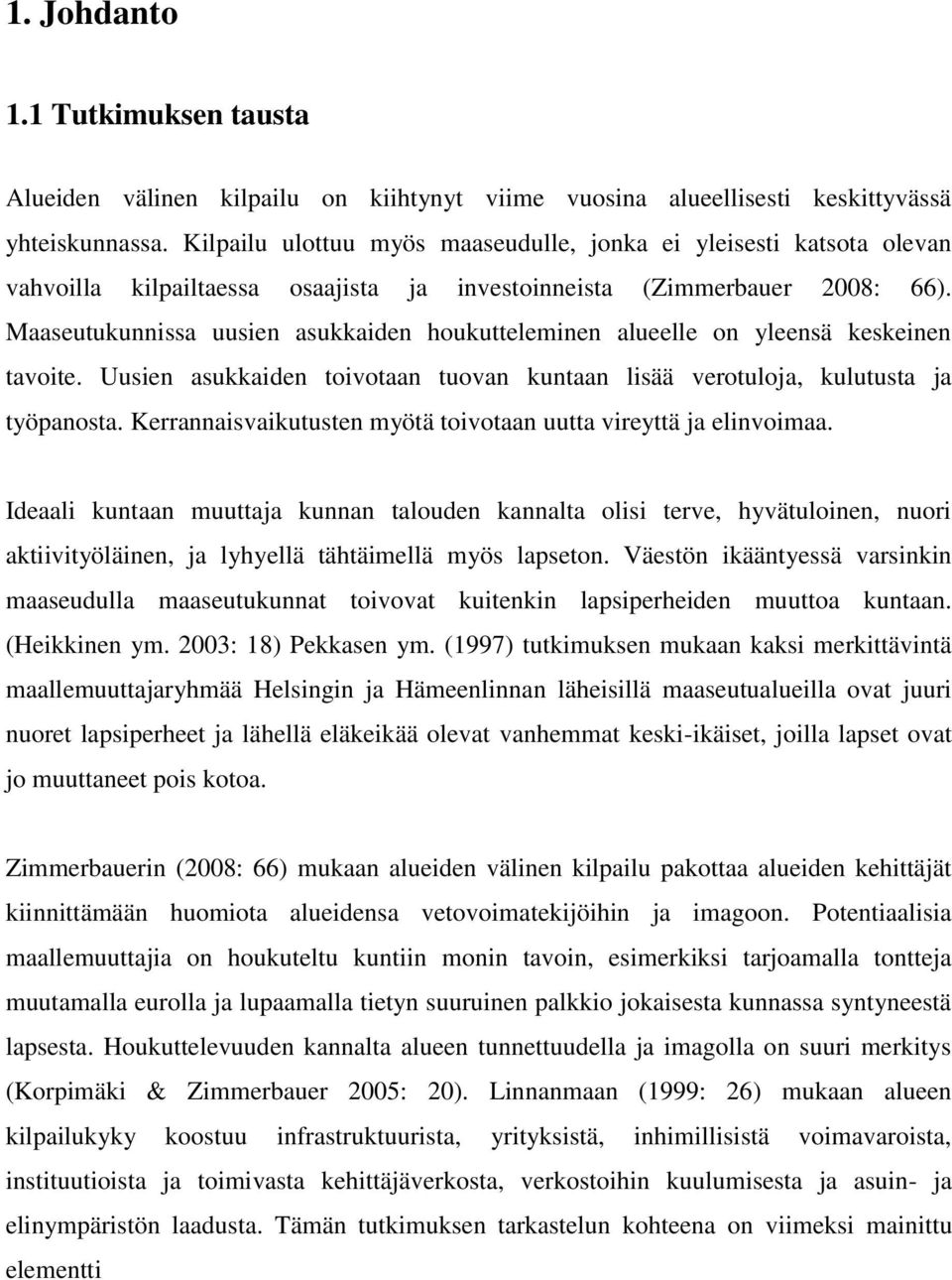 Maaseutukunnissa uusien asukkaiden houkutteleminen alueelle on yleensä keskeinen tavoite. Uusien asukkaiden toivotaan tuovan kuntaan lisää verotuloja, kulutusta ja työpanosta.