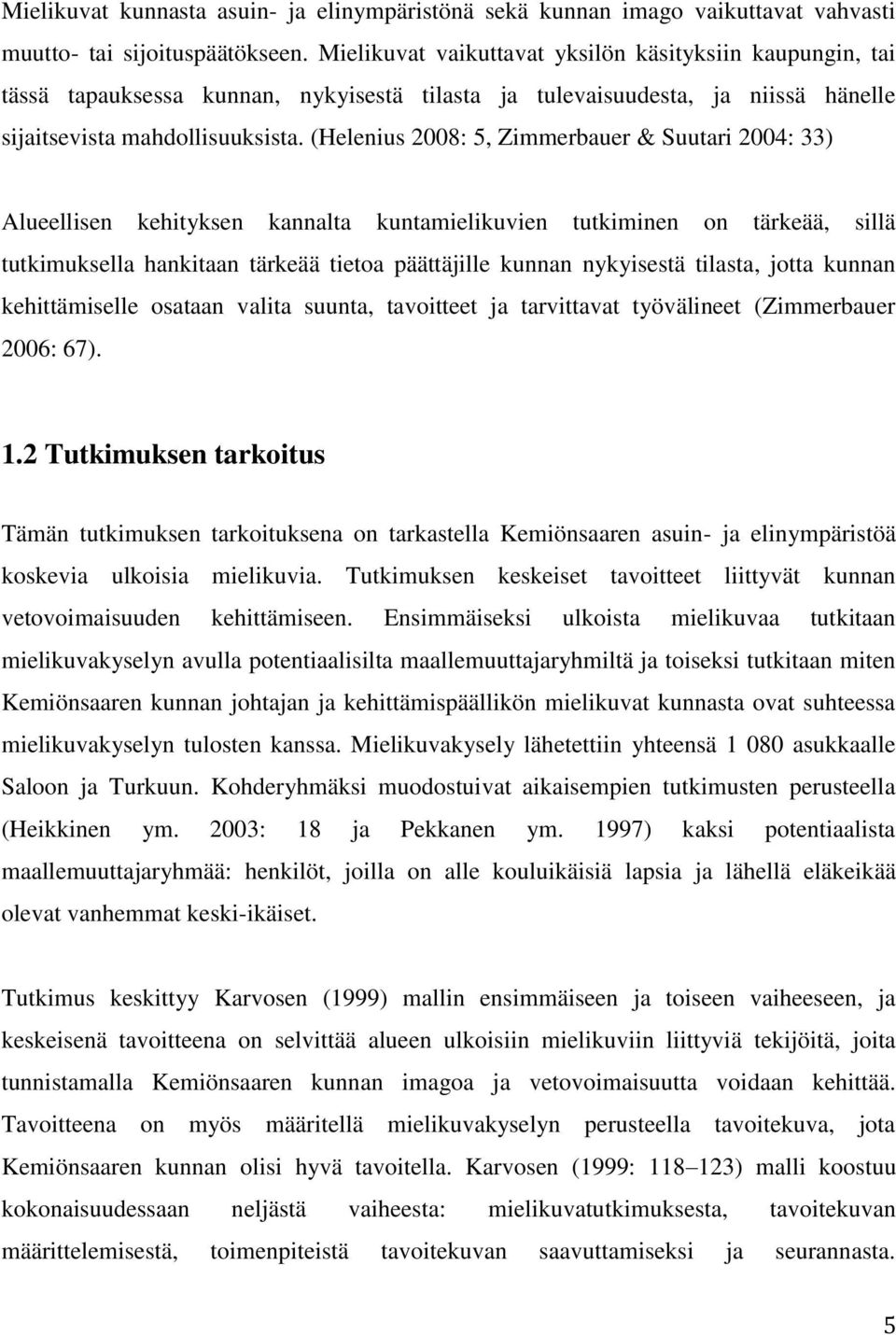 (Helenius 2008: 5, Zimmerbauer & Suutari 2004: 33) Alueellisen kehityksen kannalta kuntamielikuvien tutkiminen on tärkeää, sillä tutkimuksella hankitaan tärkeää tietoa päättäjille kunnan nykyisestä