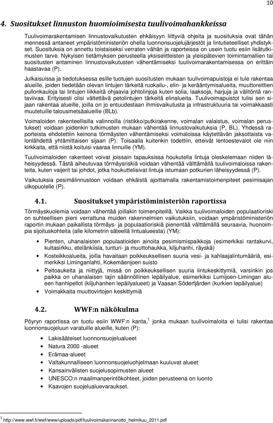 Nykyisen tietämyksen perusteella yksiselitteisten ja yleispätevien toimintamallien tai suositusten antaminen linnustovaikutusten vähentämiseksi tuulivoimarakentamisessa on erittäin haastavaa (P).