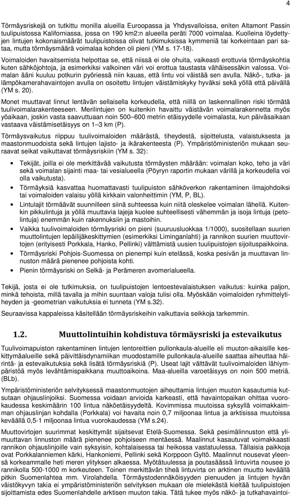 Voimaloiden havaitsemista helpottaa se, että niissä ei ole ohuita, vaikeasti erottuvia törmäyskohtia kuten sähköjohtoja, ja esimerkiksi valkoinen väri voi erottua taustasta vähäisessäkin valossa.