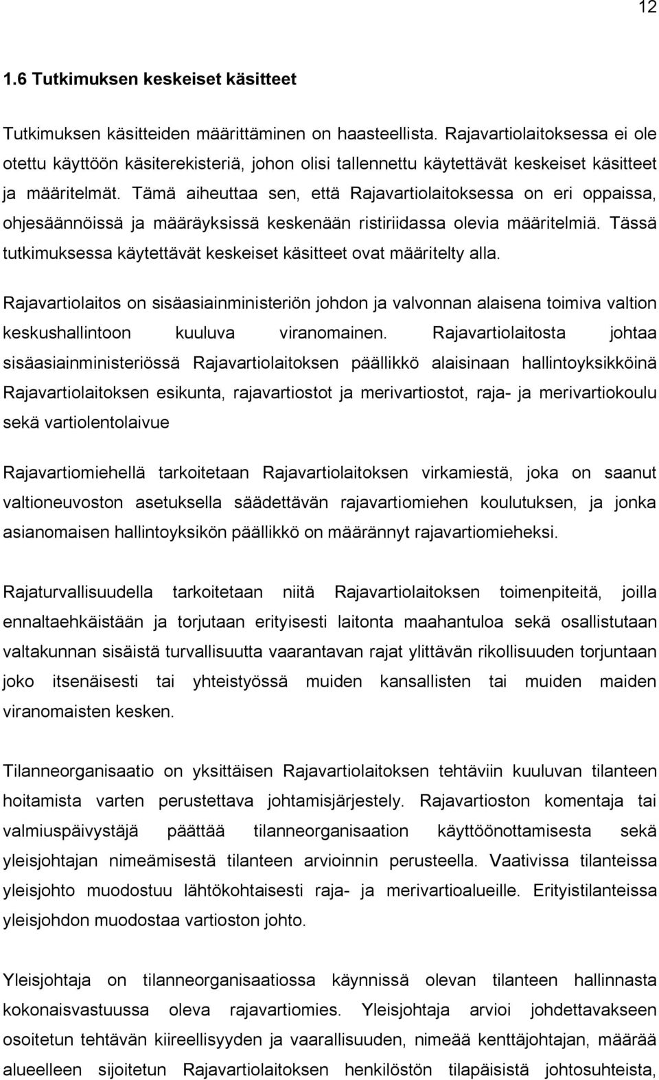 Tämä aiheuttaa sen, että Rajavartiolaitoksessa on eri oppaissa, ohjesäännöissä ja määräyksissä keskenään ristiriidassa olevia määritelmiä.