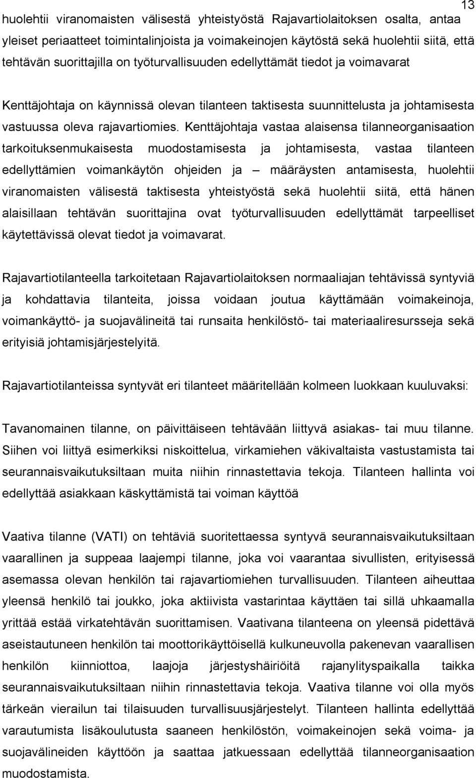 Kenttäjohtaja vastaa alaisensa tilanneorganisaation tarkoituksenmukaisesta muodostamisesta ja johtamisesta, vastaa tilanteen edellyttämien voimankäytön ohjeiden ja määräysten antamisesta, huolehtii