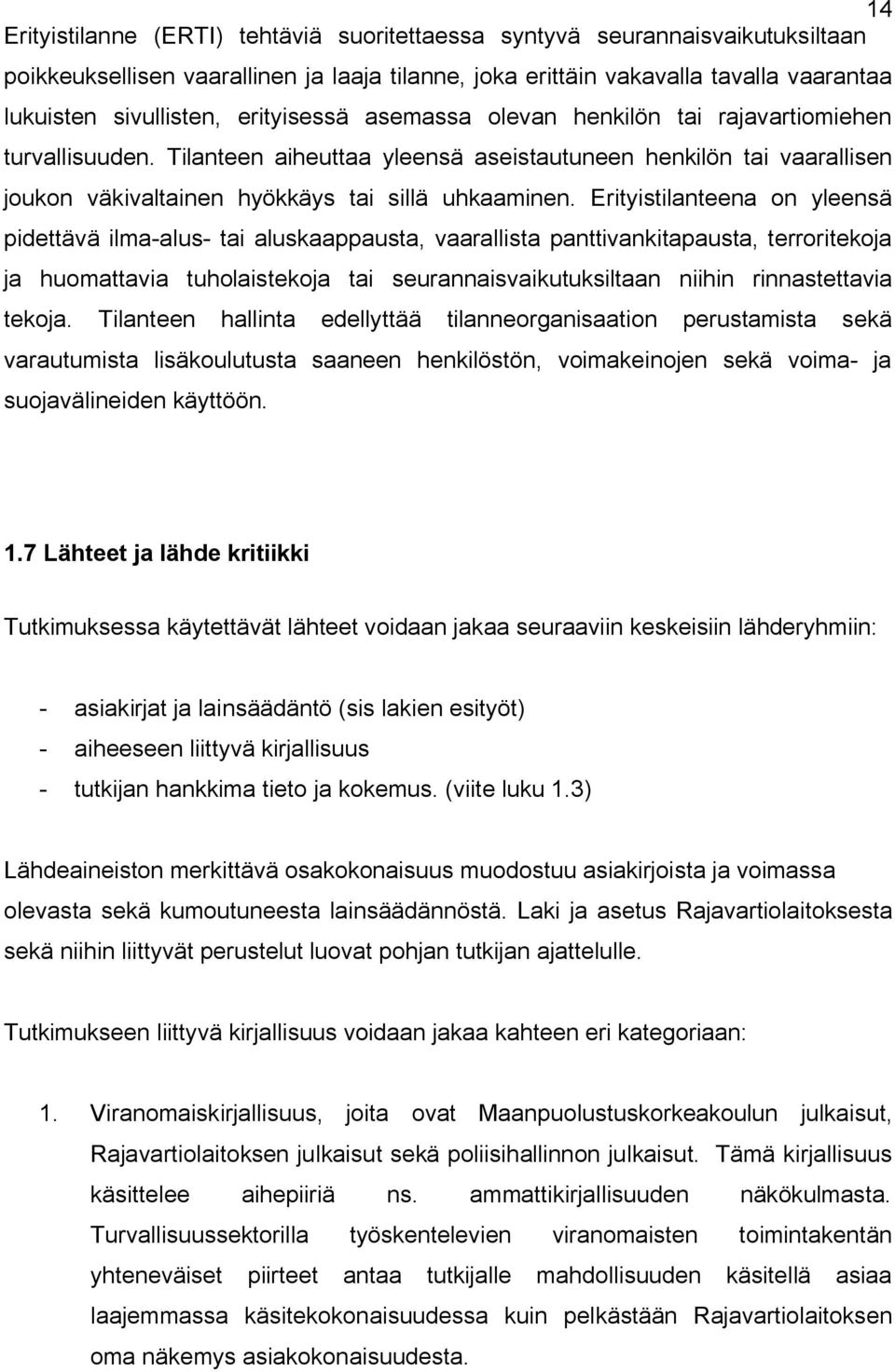 Erityistilanteena on yleensä pidettävä ilma-alus- tai aluskaappausta, vaarallista panttivankitapausta, terroritekoja ja huomattavia tuholaistekoja tai seurannaisvaikutuksiltaan niihin rinnastettavia