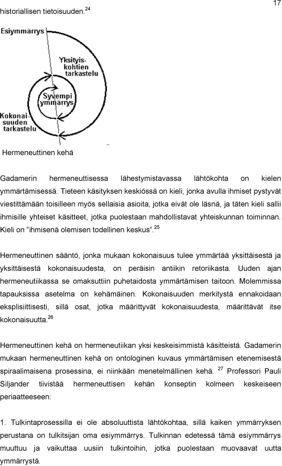 puolestaan mahdollistavat yhteiskunnan toiminnan. Kieli on ihmisenä olemisen todellinen keskus.