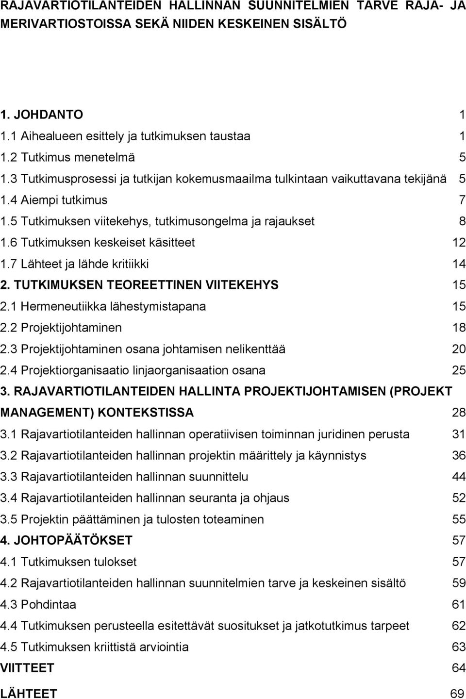 6 Tutkimuksen keskeiset käsitteet 12 1.7 Lähteet ja lähde kritiikki 14 2. TUTKIMUKSEN TEOREETTINEN VIITEKEHYS 15 2.1 Hermeneutiikka lähestymistapana 15 2.2 Projektijohtaminen 18 2.