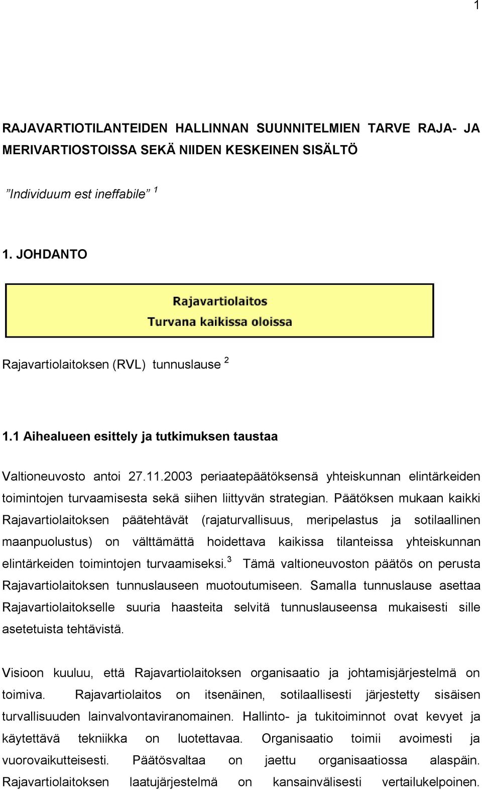 Päätöksen mukaan kaikki Rajavartiolaitoksen päätehtävät (rajaturvallisuus, meripelastus ja sotilaallinen maanpuolustus) on välttämättä hoidettava kaikissa tilanteissa yhteiskunnan elintärkeiden