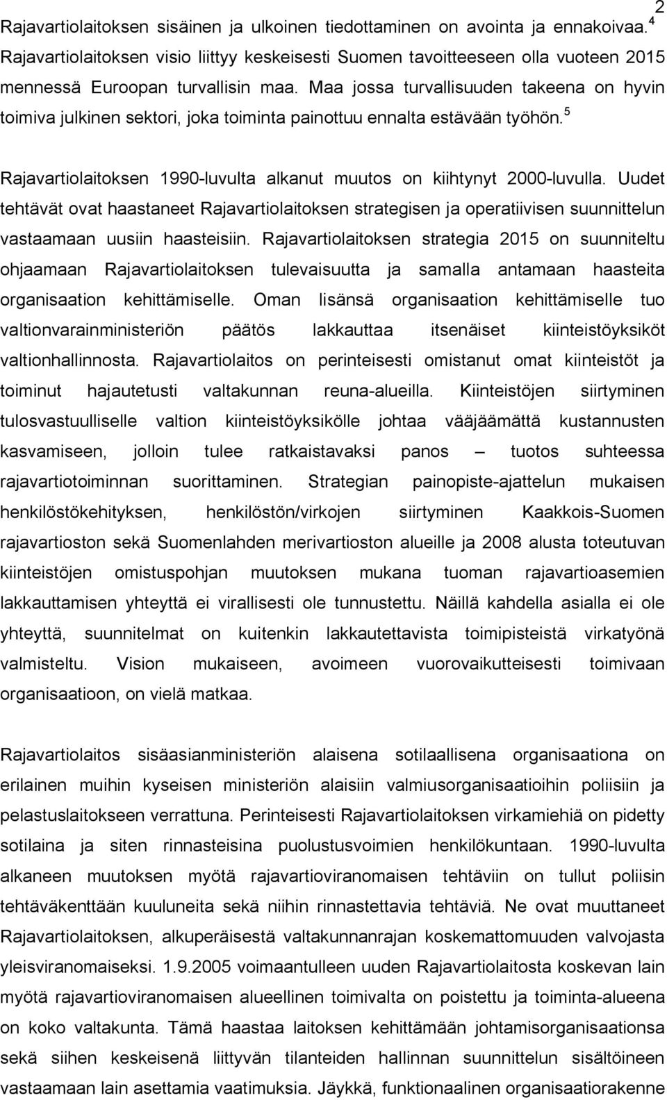 Maa jossa turvallisuuden takeena on hyvin toimiva julkinen sektori, joka toiminta painottuu ennalta estävään työhön. 5 Rajavartiolaitoksen 1990-luvulta alkanut muutos on kiihtynyt 2000-luvulla.