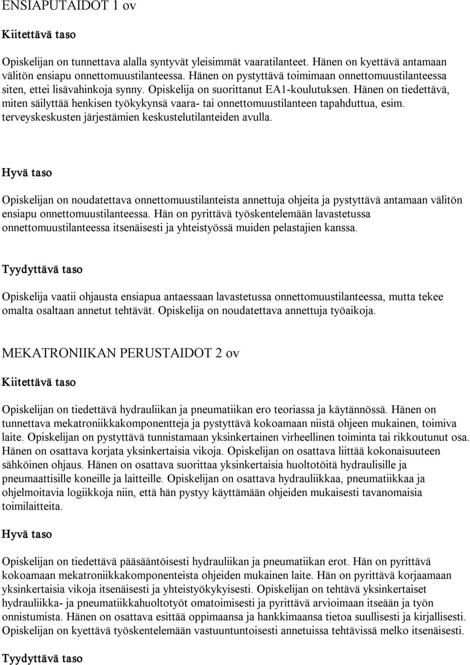 Hänen on tiedettävä, miten säilyttää henkisen työkykynsä vaara tai onnettomuustilanteen tapahduttua, esim. terveyskeskusten järjestämien keskustelutilanteiden avulla.