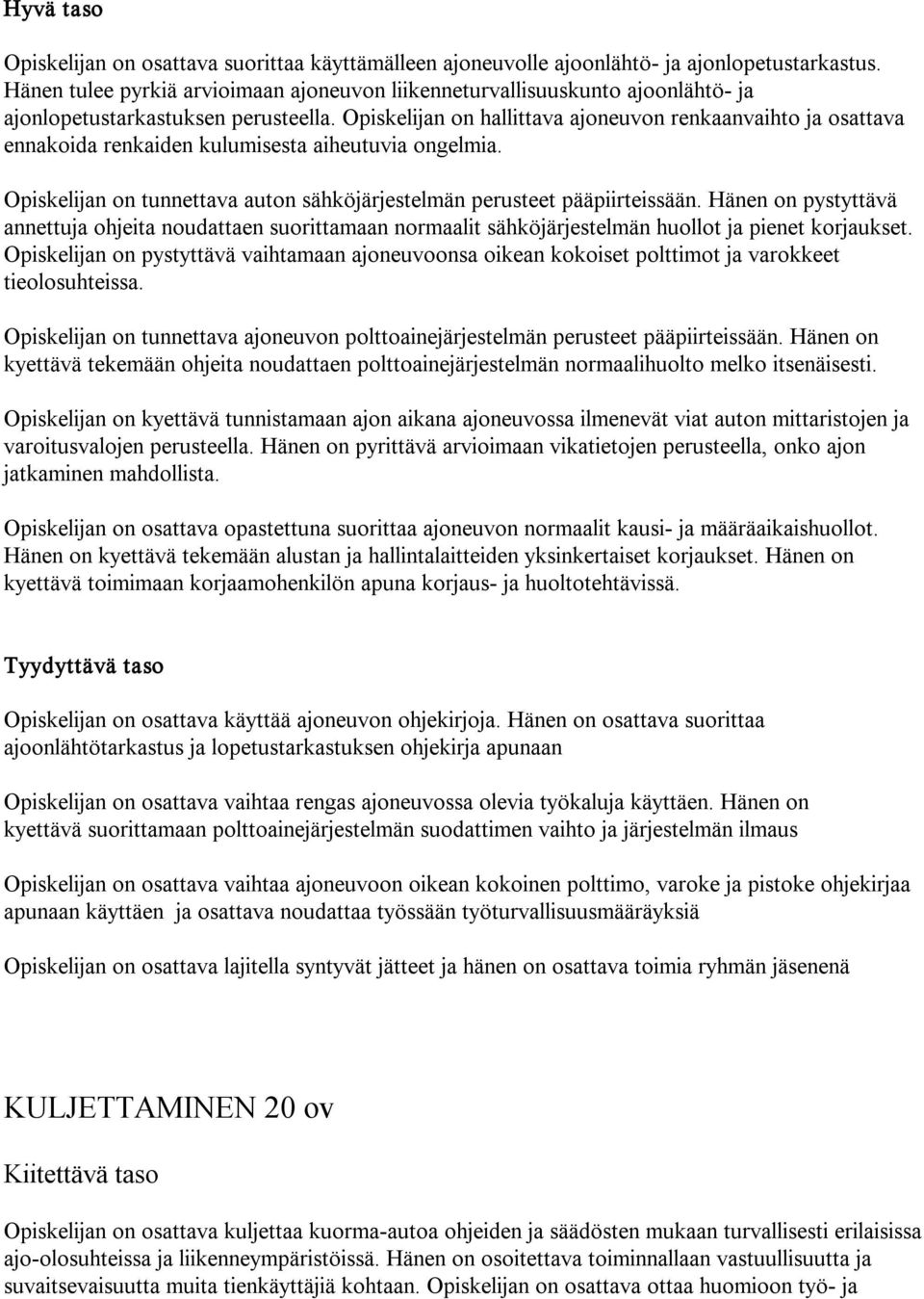 Opiskelijan on hallittava ajoneuvon renkaanvaihto ja osattava ennakoida renkaiden kulumisesta aiheutuvia ongelmia. Opiskelijan on tunnettava auton sähköjärjestelmän perusteet pääpiirteissään.