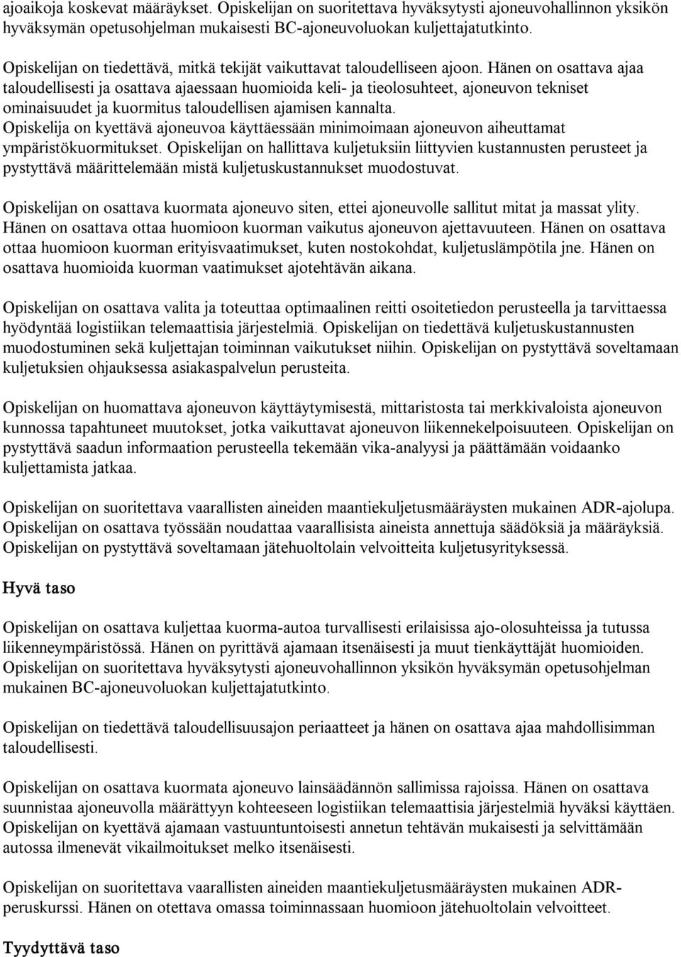 Hänen on osattava ajaa taloudellisesti ja osattava ajaessaan huomioida keli ja tieolosuhteet, ajoneuvon tekniset ominaisuudet ja kuormitus taloudellisen ajamisen kannalta.