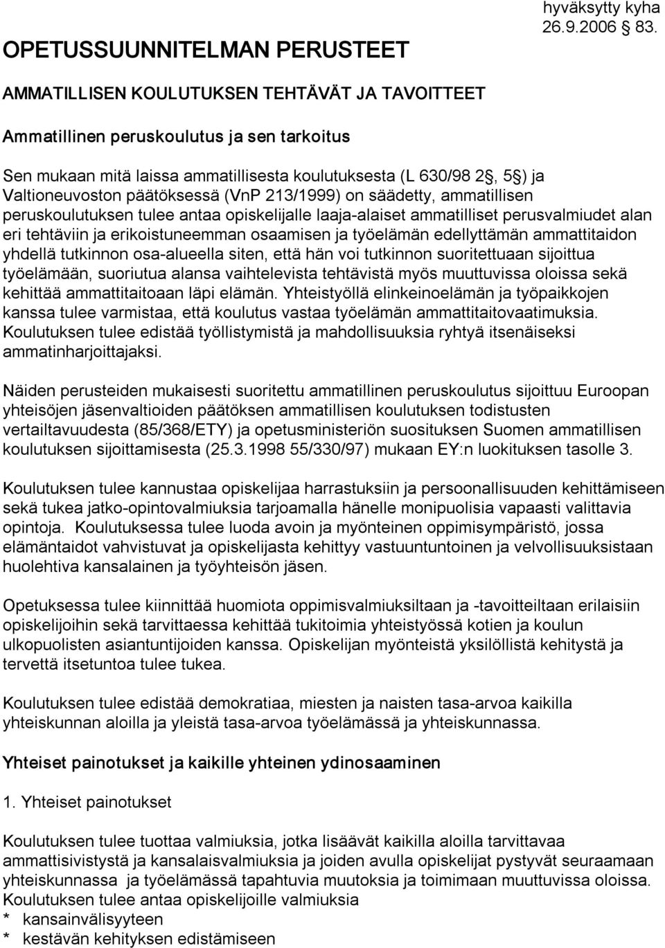 213/1999) on säädetty, ammatillisen peruskoulutuksen tulee antaa opiskelijalle laaja alaiset ammatilliset perusvalmiudet alan eri tehtäviin ja erikoistuneemman osaamisen ja työelämän edellyttämän