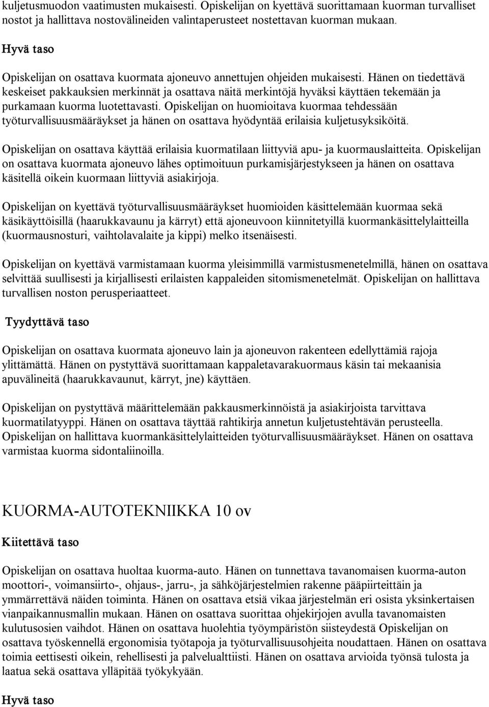 Hänen on tiedettävä keskeiset pakkauksien merkinnät ja osattava näitä merkintöjä hyväksi käyttäen tekemään ja purkamaan kuorma luotettavasti.