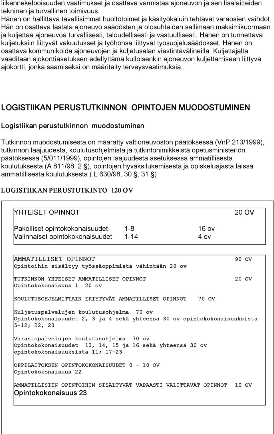 Hän on osattava lastata ajoneuvo säädösten ja olosuhteiden sallimaan maksimikuormaan ja kuljettaa ajoneuvoa turvallisesti, taloudellisesti ja vastuullisesti.