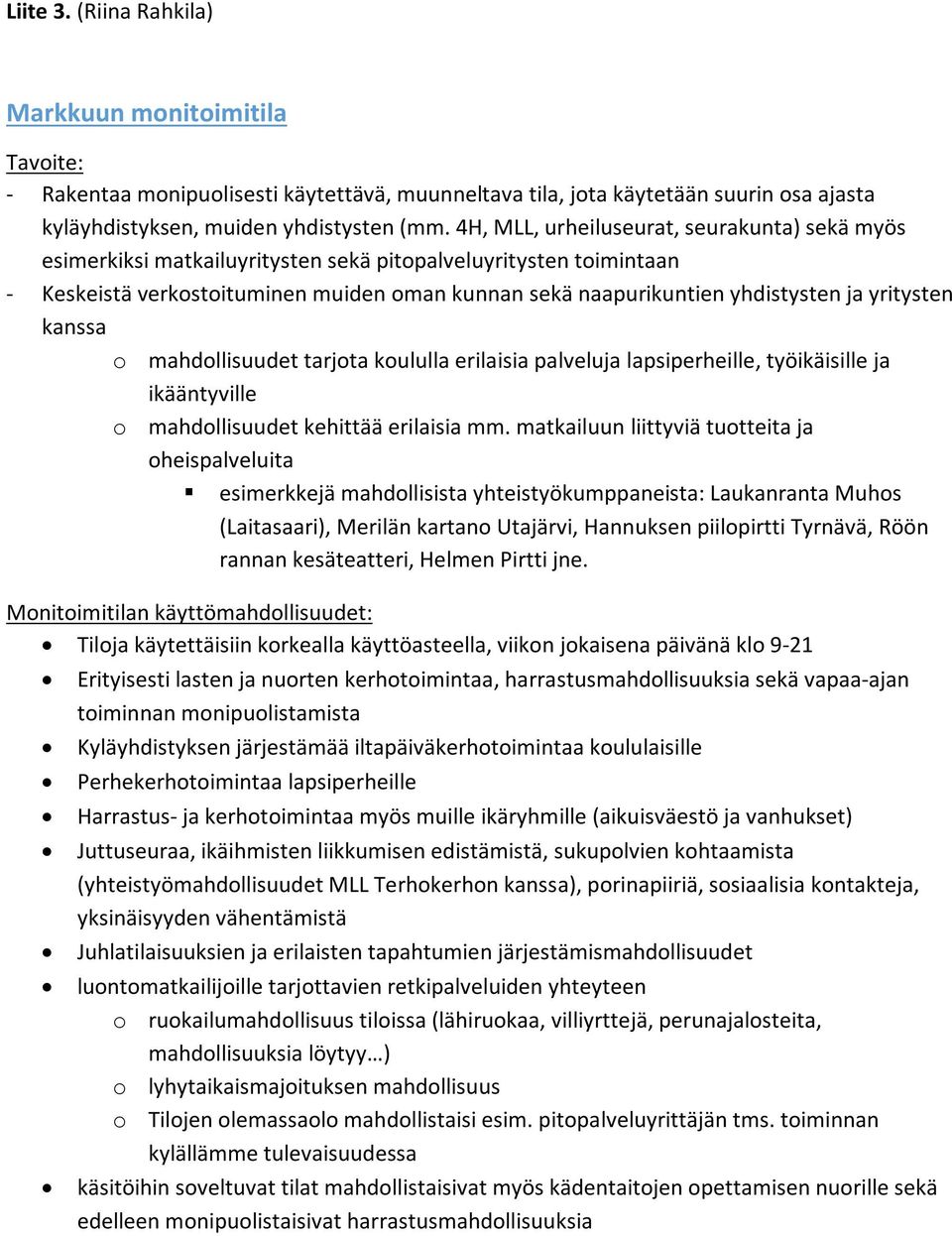 yritysten kanssa o mahdollisuudet tarjota koululla erilaisia palveluja lapsiperheille, työikäisille ja ikääntyville o mahdollisuudet kehittää erilaisia mm.