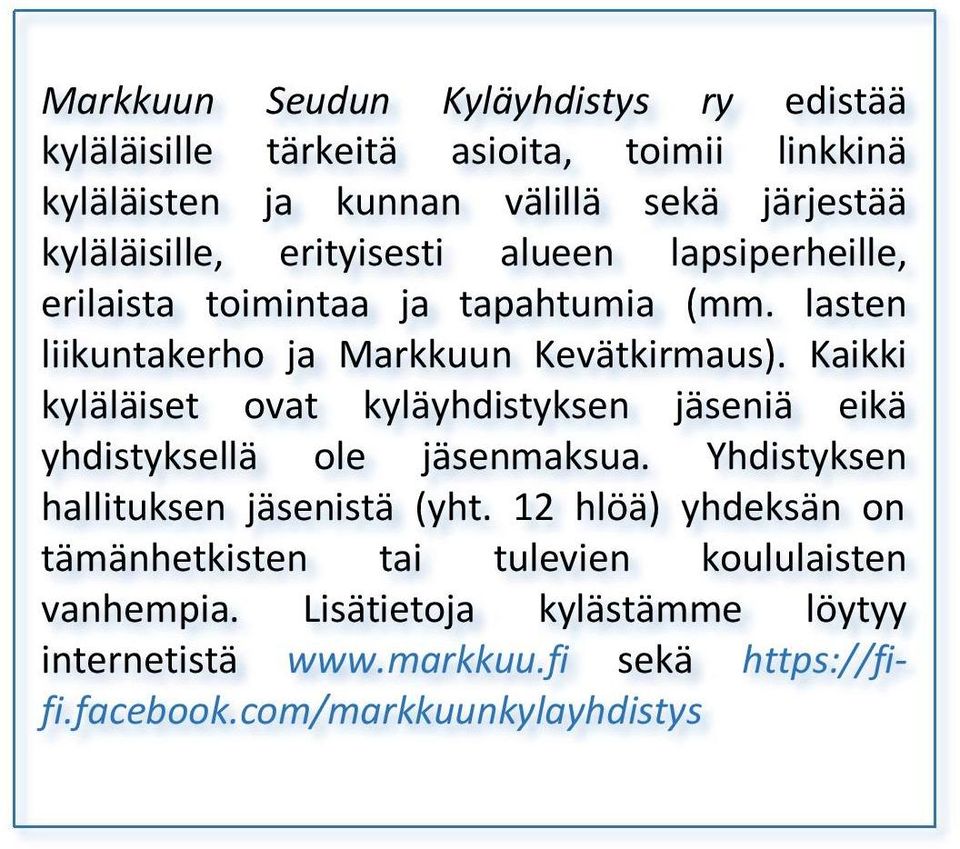 Kaikki kyläläiset ovat kyläyhdistyksen jäseniä eikä yhdistyksellä ole jäsenmaksua. Yhdistyksen hallituksen jäsenistä (yht.