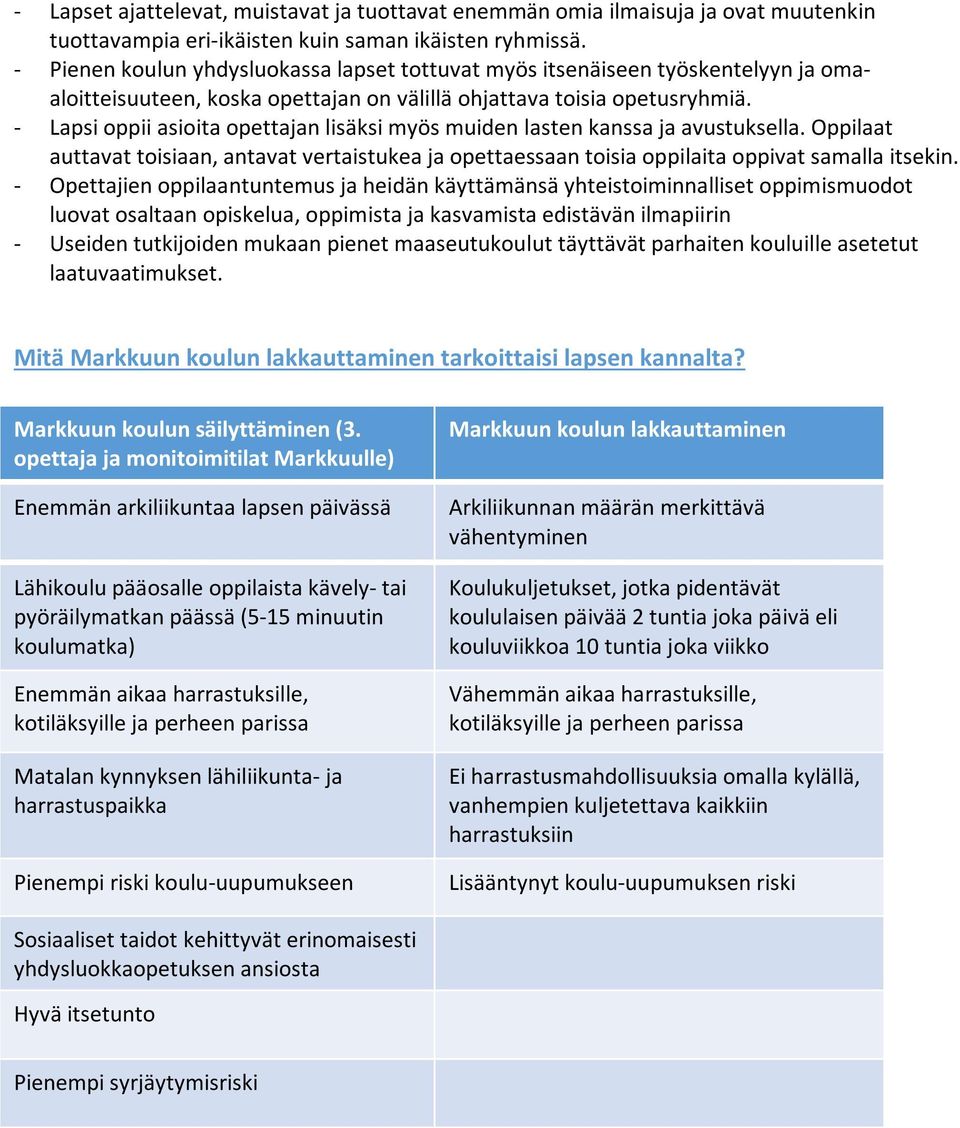 - Lapsi oppii asioita opettajan lisäksi myös muiden lasten kanssa ja avustuksella. Oppilaat auttavat toisiaan, antavat vertaistukea ja opettaessaan toisia oppilaita oppivat samalla itsekin.