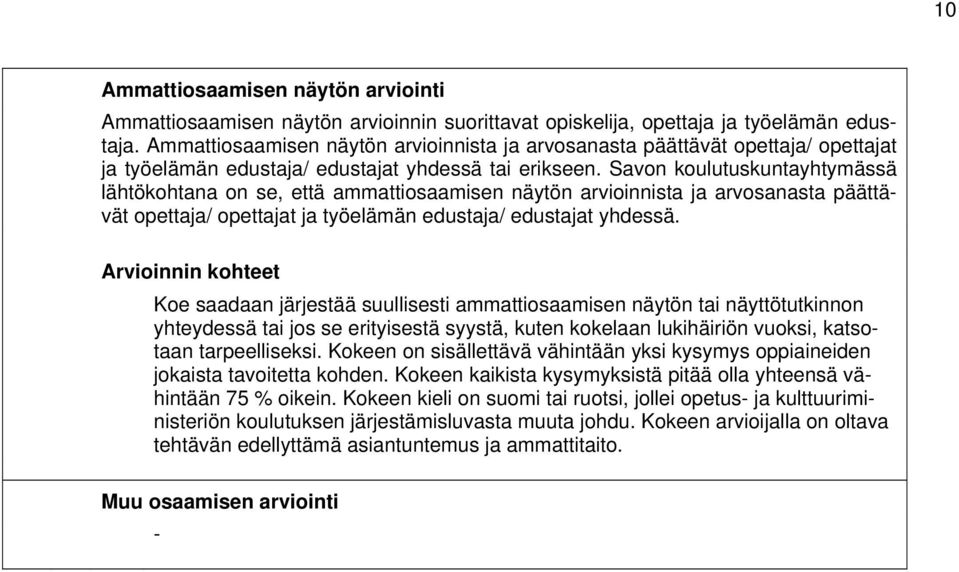 Savon koulutuskuntayhtymässä lähtökohtana on se, että ammattiosaamisen näytön arvioinnista ja arvosanasta päättävät opettaja/ opettajat ja työelämän edustaja/ edustajat yhdessä.