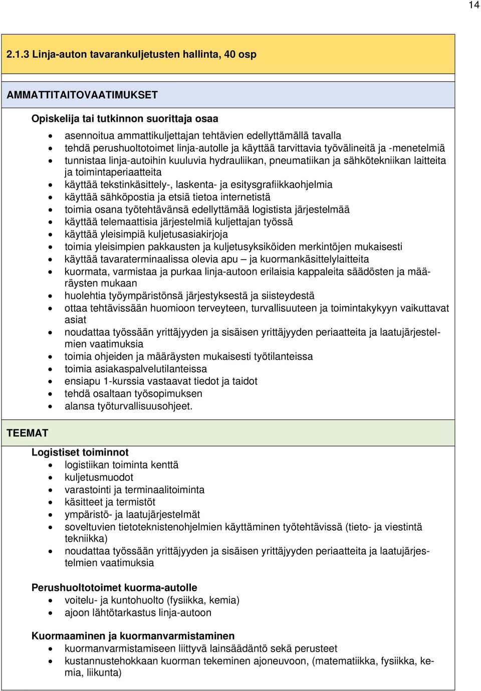 käyttää tekstinkäsittely-, laskenta- ja esitysgrafiikkaohjelmia käyttää sähköpostia ja etsiä tietoa internetistä toimia osana työtehtävänsä edellyttämää logistista järjestelmää käyttää telemaattisia