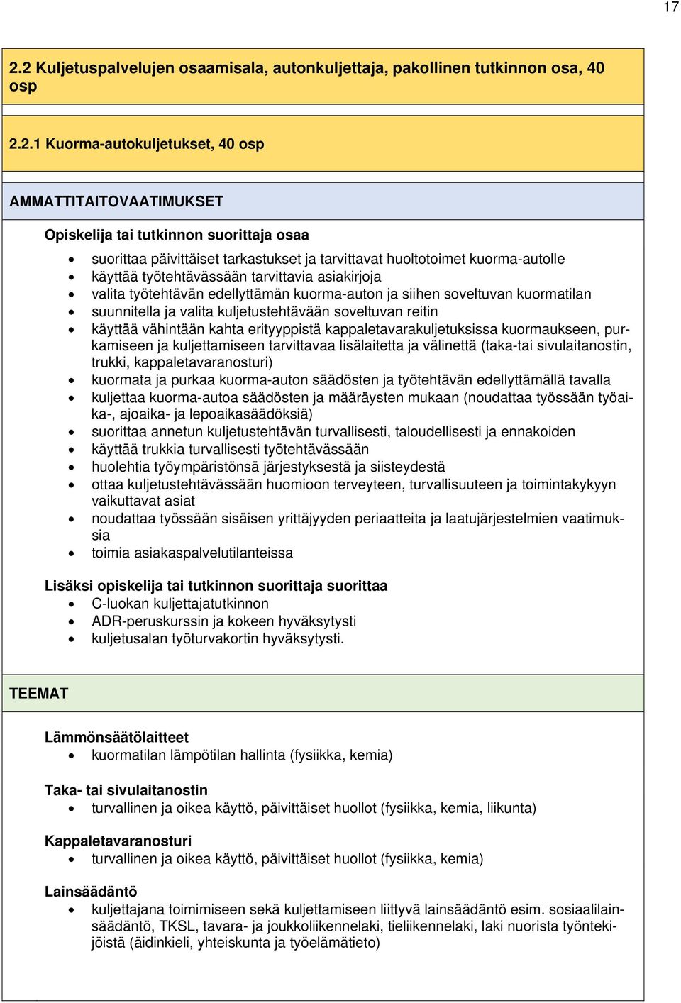 suunnitella ja valita kuljetustehtävään soveltuvan reitin käyttää vähintään kahta erityyppistä kappaletavarakuljetuksissa kuormaukseen, purkamiseen ja kuljettamiseen tarvittavaa lisälaitetta ja