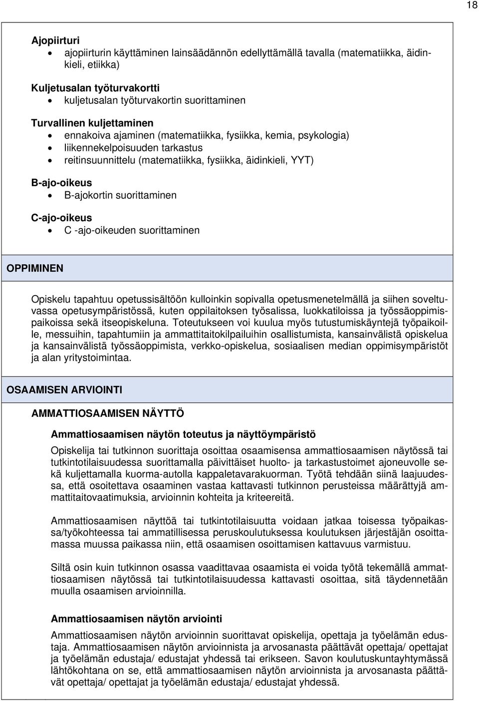 suorittaminen C-ajo-oikeus C -ajo-oikeuden suorittaminen OPPIMINEN Opiskelu tapahtuu opetussisältöön kulloinkin sopivalla opetusmenetelmällä ja siihen soveltuvassa opetusympäristössä, kuten