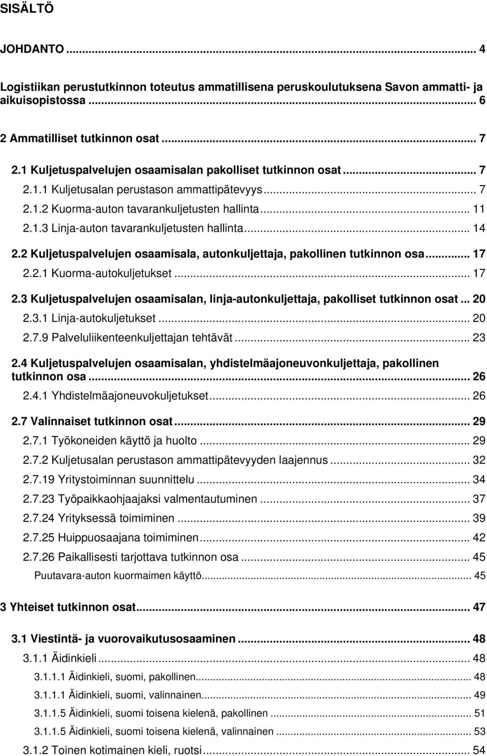 .. 14 2.2 Kuljetuspalvelujen osaamisala, autonkuljettaja, pakollinen tutkinnon osa... 17 2.2.1 Kuorma-autokuljetukset... 17 2.3 Kuljetuspalvelujen osaamisalan, linja-autonkuljettaja, pakolliset tutkinnon osat.