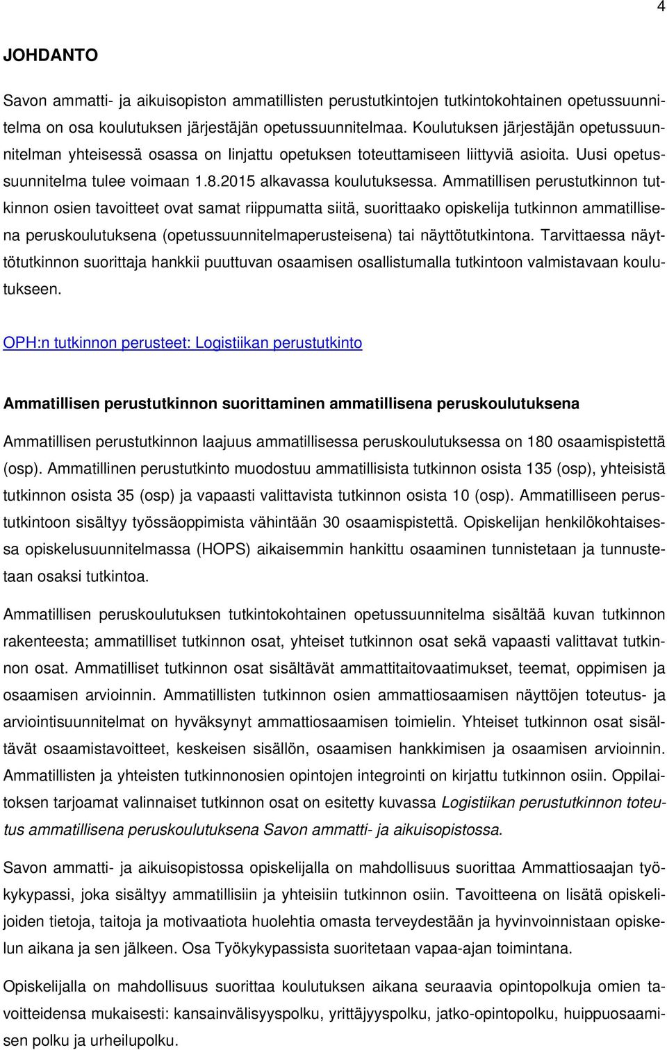 Ammatillisen perustutkinnon tutkinnon osien tavoitteet ovat samat riippumatta siitä, suorittaako opiskelija tutkinnon ammatillisena peruskoulutuksena (opetussuunnitelmaperusteisena) tai