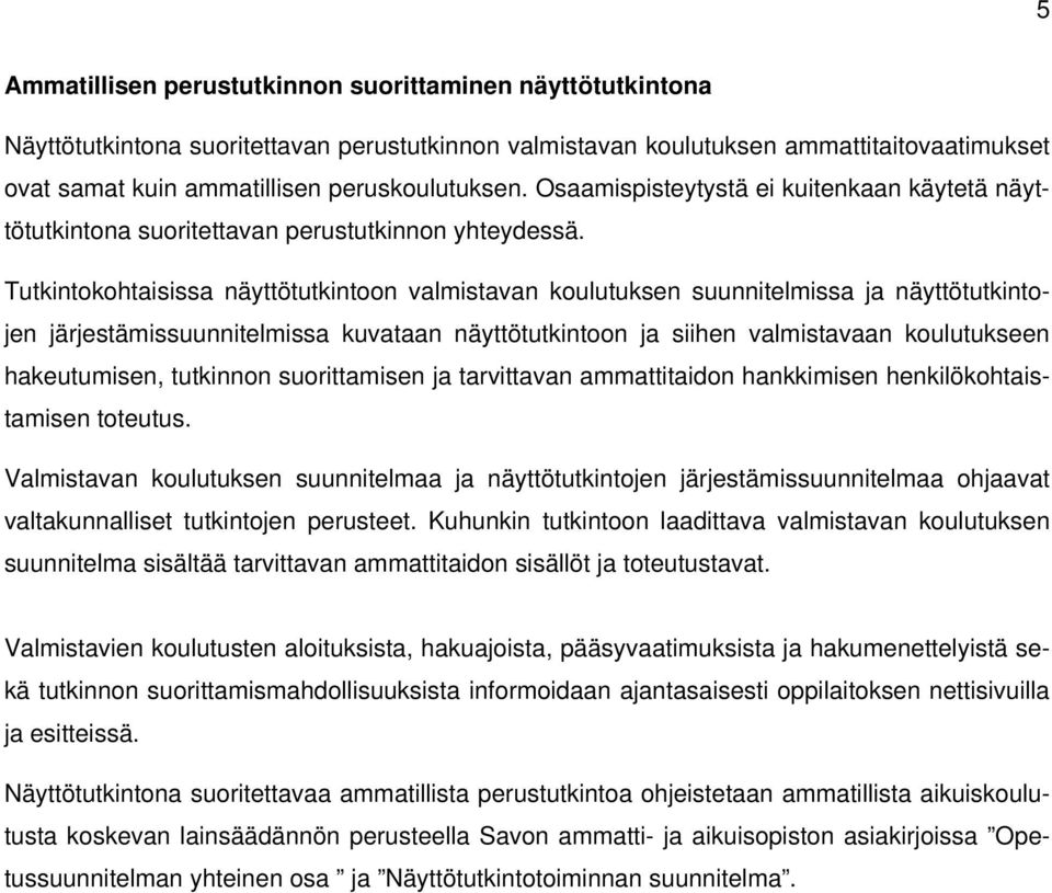 Tutkintokohtaisissa näyttötutkintoon valmistavan koulutuksen suunnitelmissa ja näyttötutkintojen järjestämissuunnitelmissa kuvataan näyttötutkintoon ja siihen valmistavaan koulutukseen hakeutumisen,