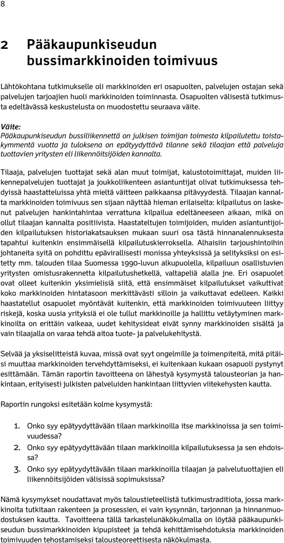 Väite: Pääkaupunkiseudun bussiliikennettä on julkisen toimijan toimesta kilpailutettu toistakymmentä vuotta ja tuloksena on epätyydyttävä tilanne sekä tilaajan että palveluja tuottavien yritysten eli