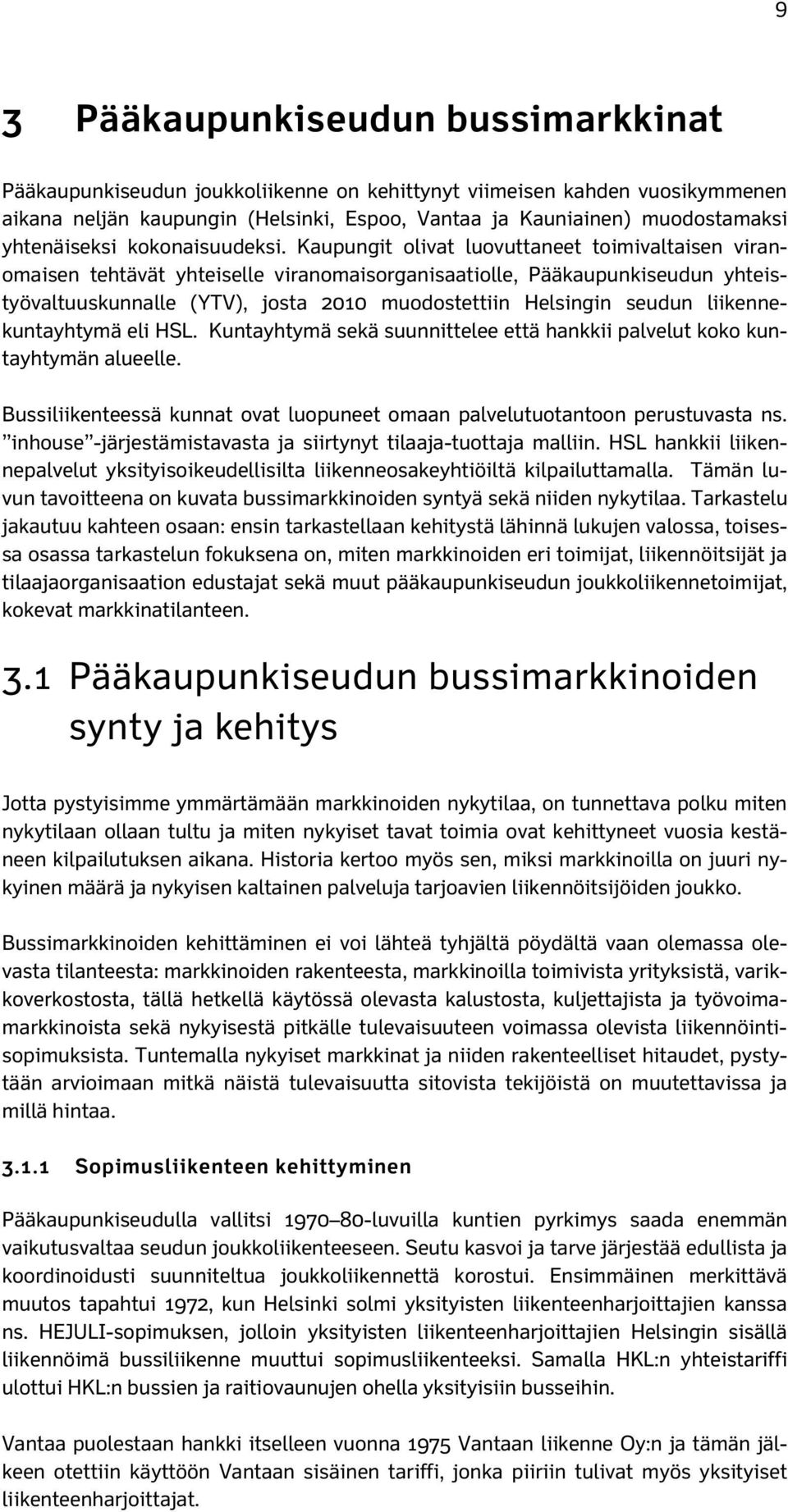 Kaupungit olivat luovuttaneet toimivaltaisen viranomaisen tehtävät yhteiselle viranomaisorganisaatiolle, Pääkaupunkiseudun yhteistyövaltuuskunnalle (YTV), josta 2010 muodostettiin Helsingin seudun