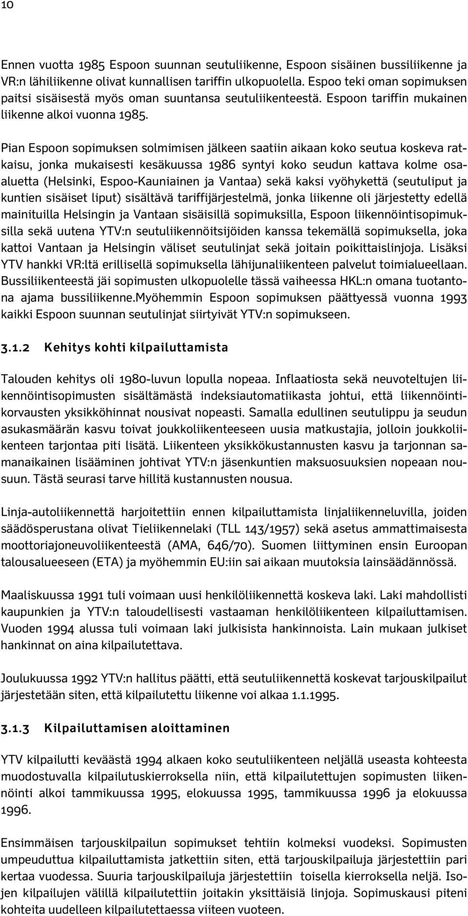 Pian Espoon sopimuksen solmimisen jälkeen saatiin aikaan koko seutua koskeva ratkaisu, jonka mukaisesti kesäkuussa 1986 syntyi koko seudun kattava kolme osaaluetta (Helsinki, Espoo-Kauniainen ja