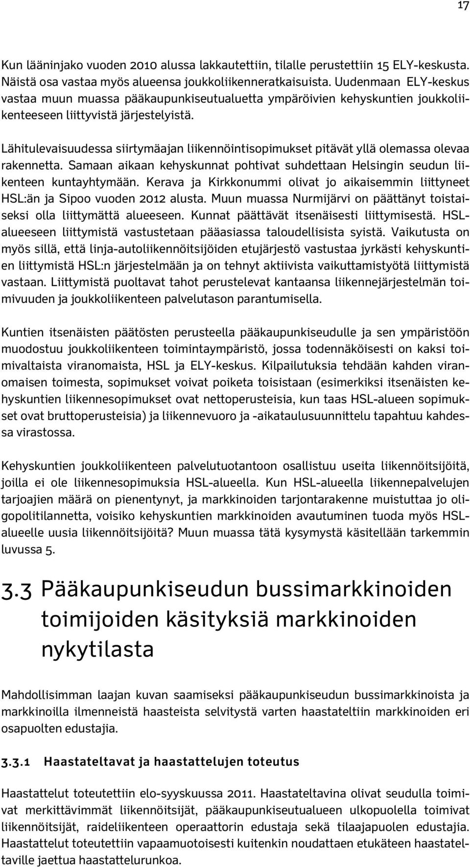 Lähitulevaisuudessa siirtymäajan liikennöintisopimukset pitävät yllä olemassa olevaa rakennetta. Samaan aikaan kehyskunnat pohtivat suhdettaan Helsingin seudun liikenteen kuntayhtymään.